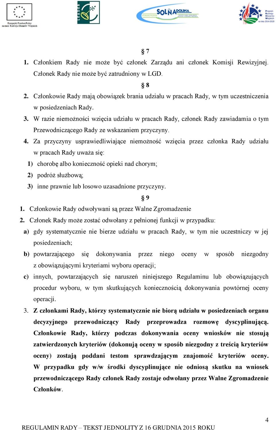 W razie niemożności wzięcia udziału w pracach Rady, członek Rady zawiadamia o tym Przewodniczącego Rady ze wskazaniem przyczyny. 4.