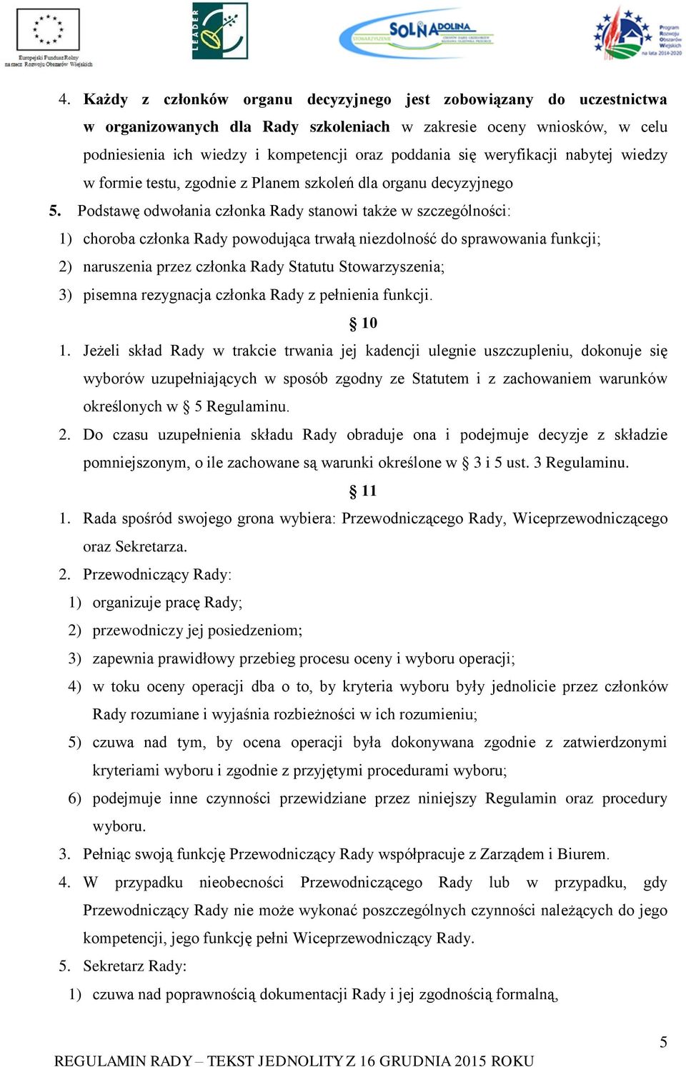 Podstawę odwołania członka Rady stanowi także w szczególności: 1) choroba członka Rady powodująca trwałą niezdolność do sprawowania funkcji; 2) naruszenia przez członka Rady Statutu Stowarzyszenia;