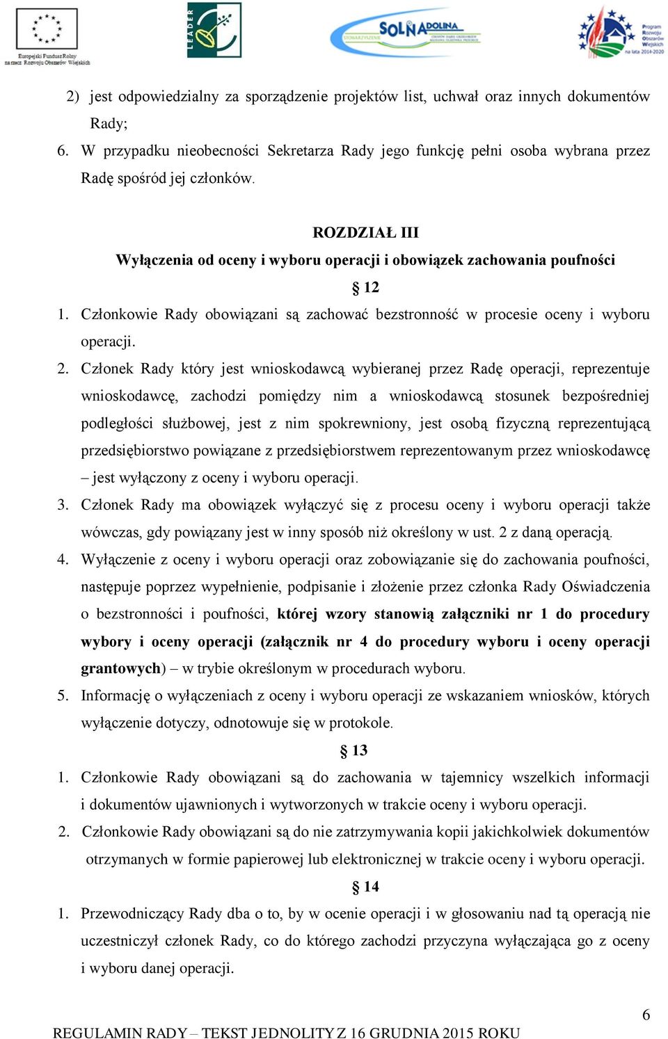 Członek Rady który jest wnioskodawcą wybieranej przez Radę operacji, reprezentuje wnioskodawcę, zachodzi pomiędzy nim a wnioskodawcą stosunek bezpośredniej podległości służbowej, jest z nim