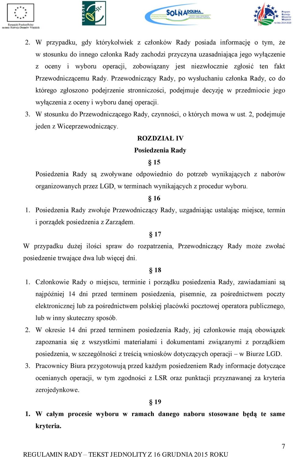 Przewodniczący Rady, po wysłuchaniu członka Rady, co do którego zgłoszono podejrzenie stronniczości, podejmuje decyzję w przedmiocie jego wyłączenia z oceny i wyboru danej operacji. 3.