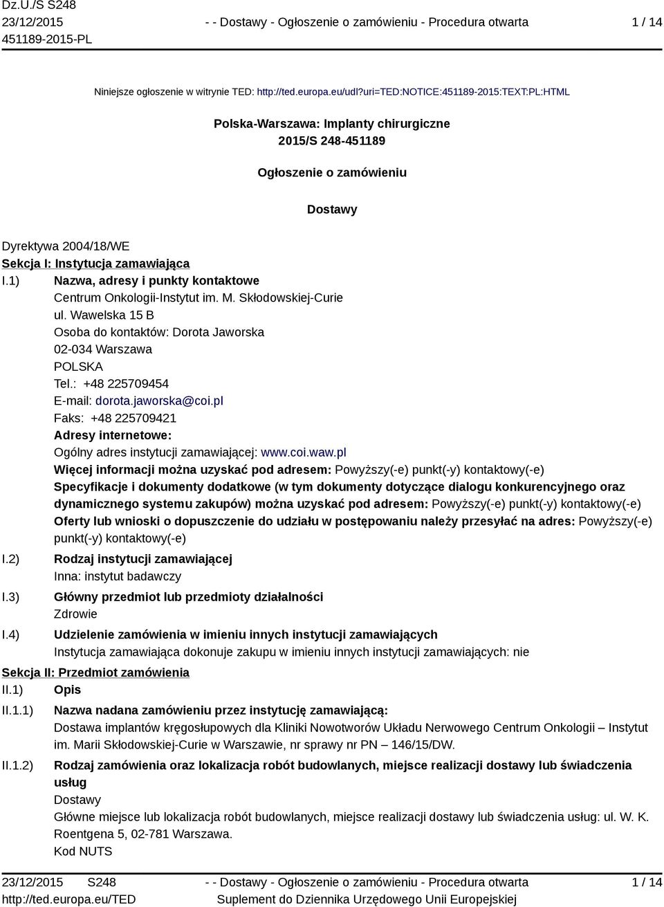 1) Nazwa, adresy i punkty kontaktowe Centrum Onkologii-Instytut im. M. Skłodowskiej-Curie ul. Wawelska 15 B Osoba do kontaktów: Dorota Jaworska 02-034 Warszawa POLSKA Tel.