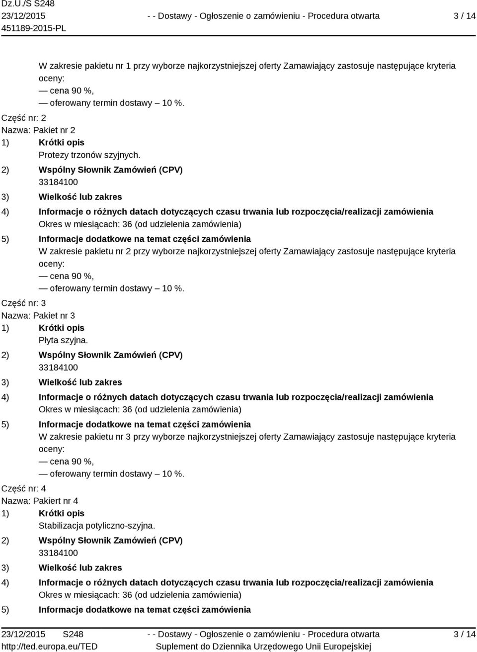 W zakresie pakietu nr 2 przy wyborze najkorzystniejszej oferty Zamawiający zastosuje następujące kryteria Część nr: 3 Nazwa: