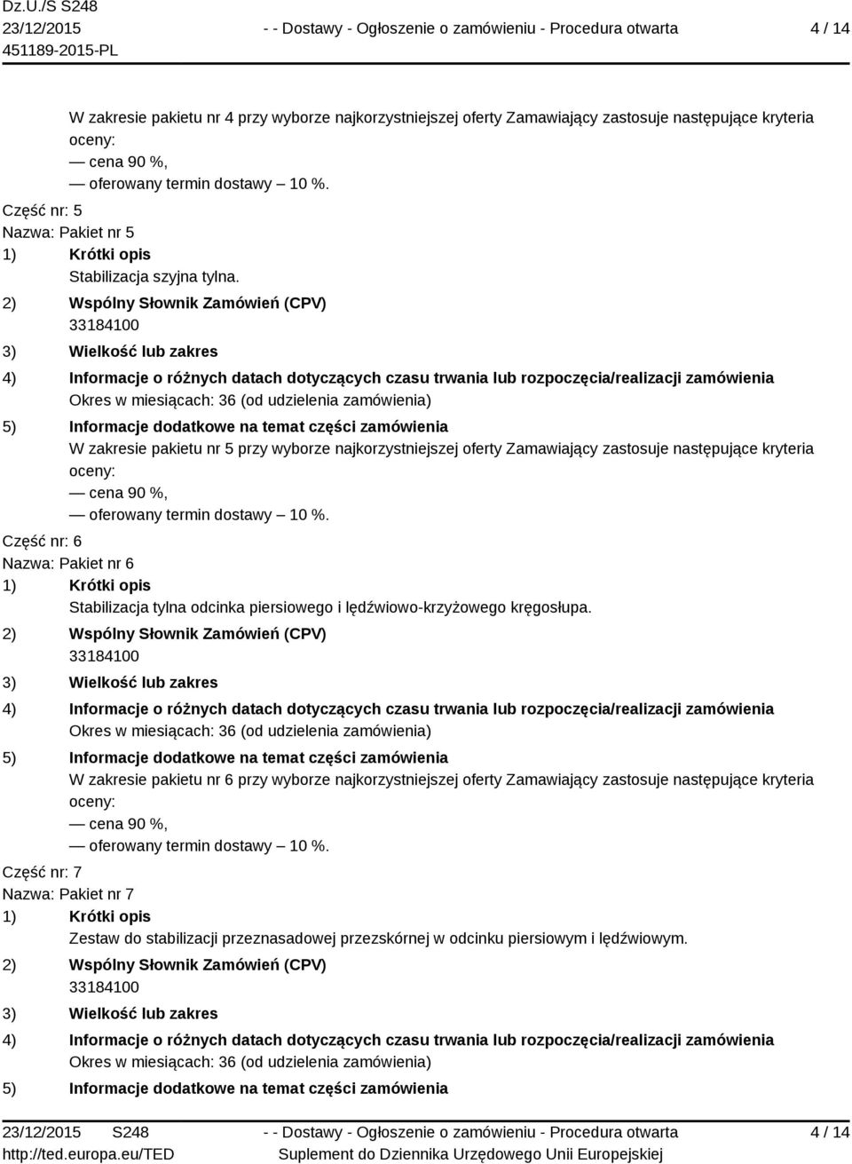 W zakresie pakietu nr 5 przy wyborze najkorzystniejszej oferty Zamawiający zastosuje następujące kryteria Część nr: 6 Nazwa: Pakiet nr 6 Stabilizacja