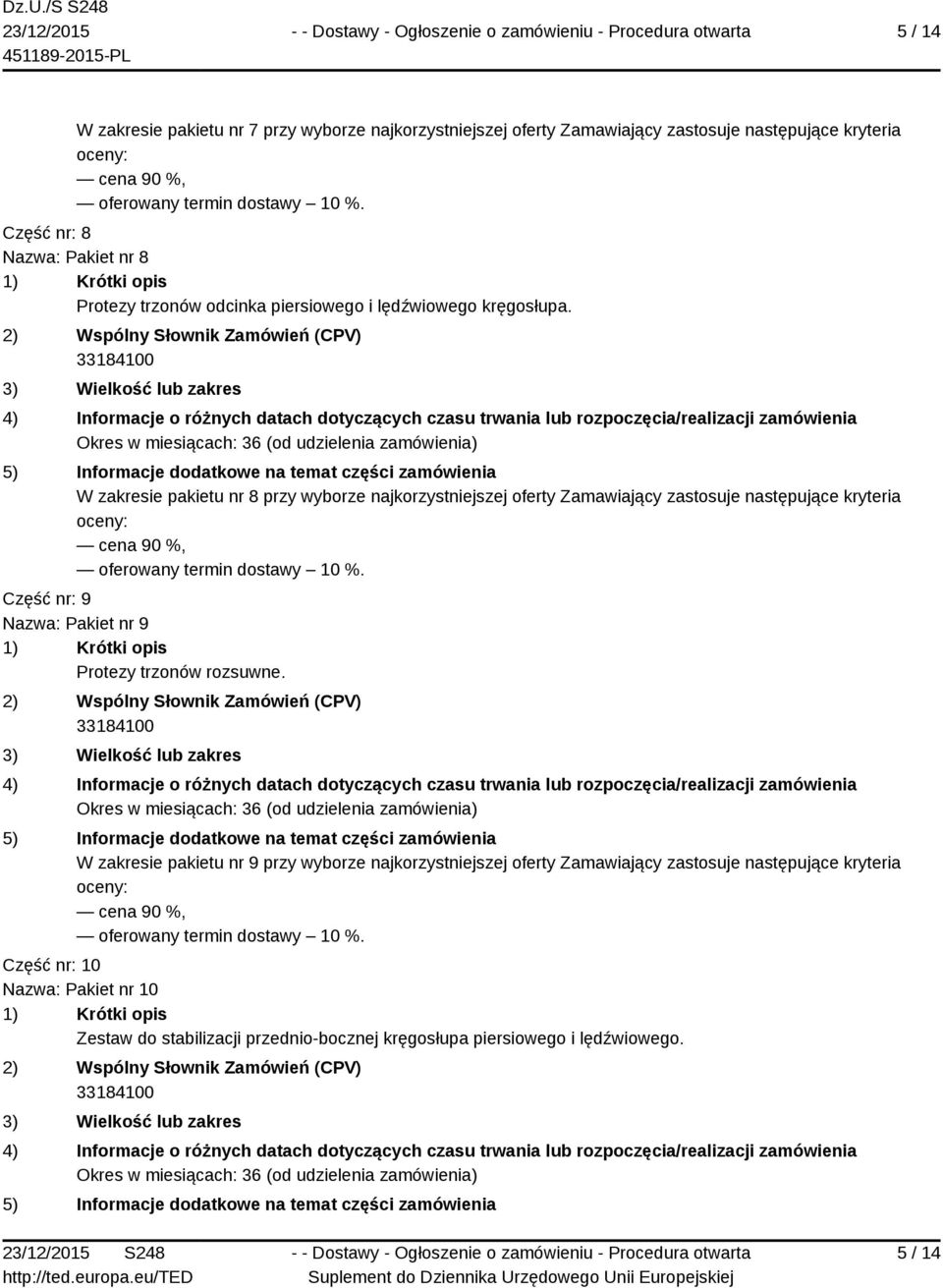 W zakresie pakietu nr 8 przy wyborze najkorzystniejszej oferty Zamawiający zastosuje następujące kryteria Część nr: 9 Nazwa: Pakiet nr 9 Protezy