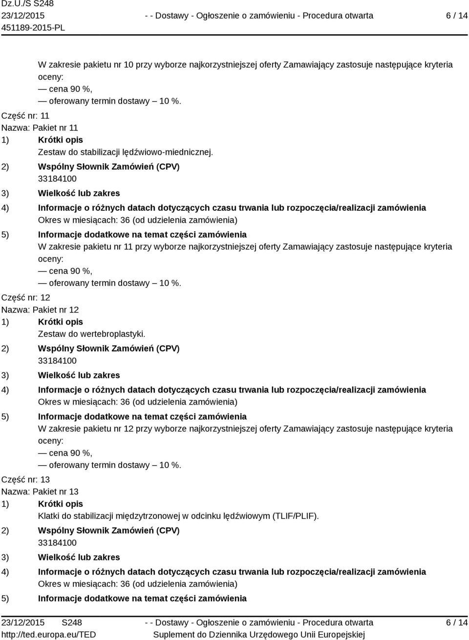 W zakresie pakietu nr 11 przy wyborze najkorzystniejszej oferty Zamawiający zastosuje następujące kryteria Część nr: 12 Nazwa: Pakiet nr 12