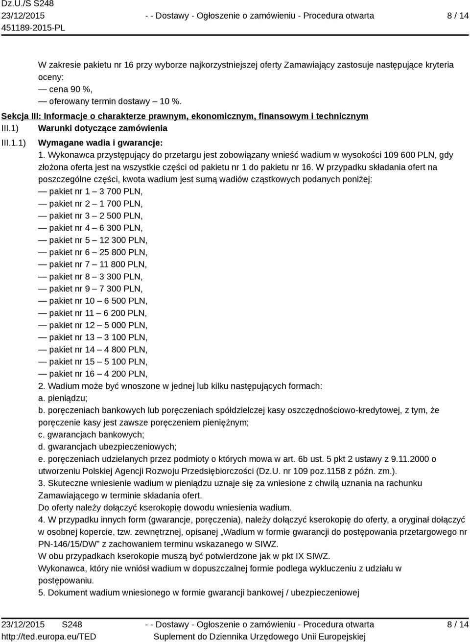 Wykonawca przystępujący do przetargu jest zobowiązany wnieść wadium w wysokości 109 600 PLN, gdy złożona oferta jest na wszystkie części od pakietu nr 1 do pakietu nr 16.