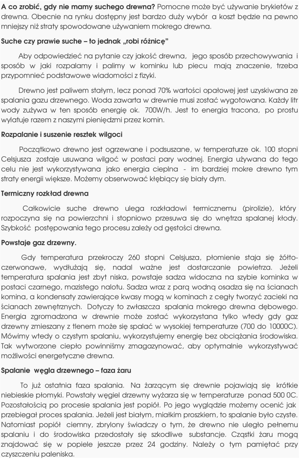 Suche czy prawie suche to jednak robi różnicę Aby odpowiedzieć na pytanie czy jakość drewna, jego sposób przechowywania i sposób w jaki rozpalamy i palimy w kominku lub piecu mają znaczenie, trzeba