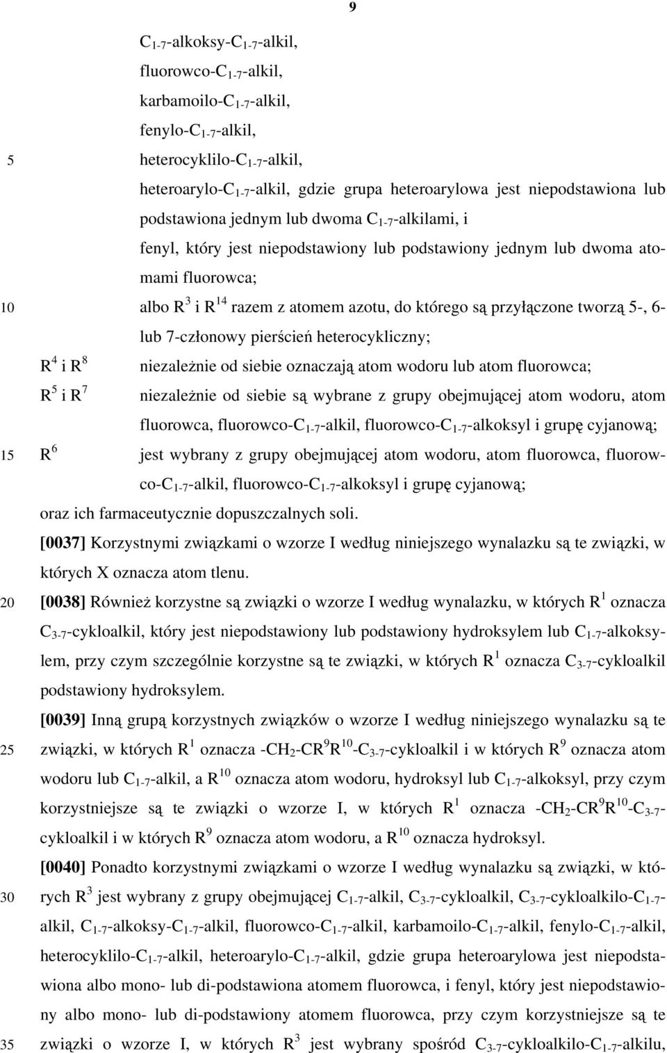 którego są przyłączone tworzą -, 6- lub 7-członowy pierścień heterocykliczny; R 4 i R 8 niezależnie od siebie oznaczają atom wodoru lub atom fluorowca; R i R 7 niezależnie od siebie są wybrane z