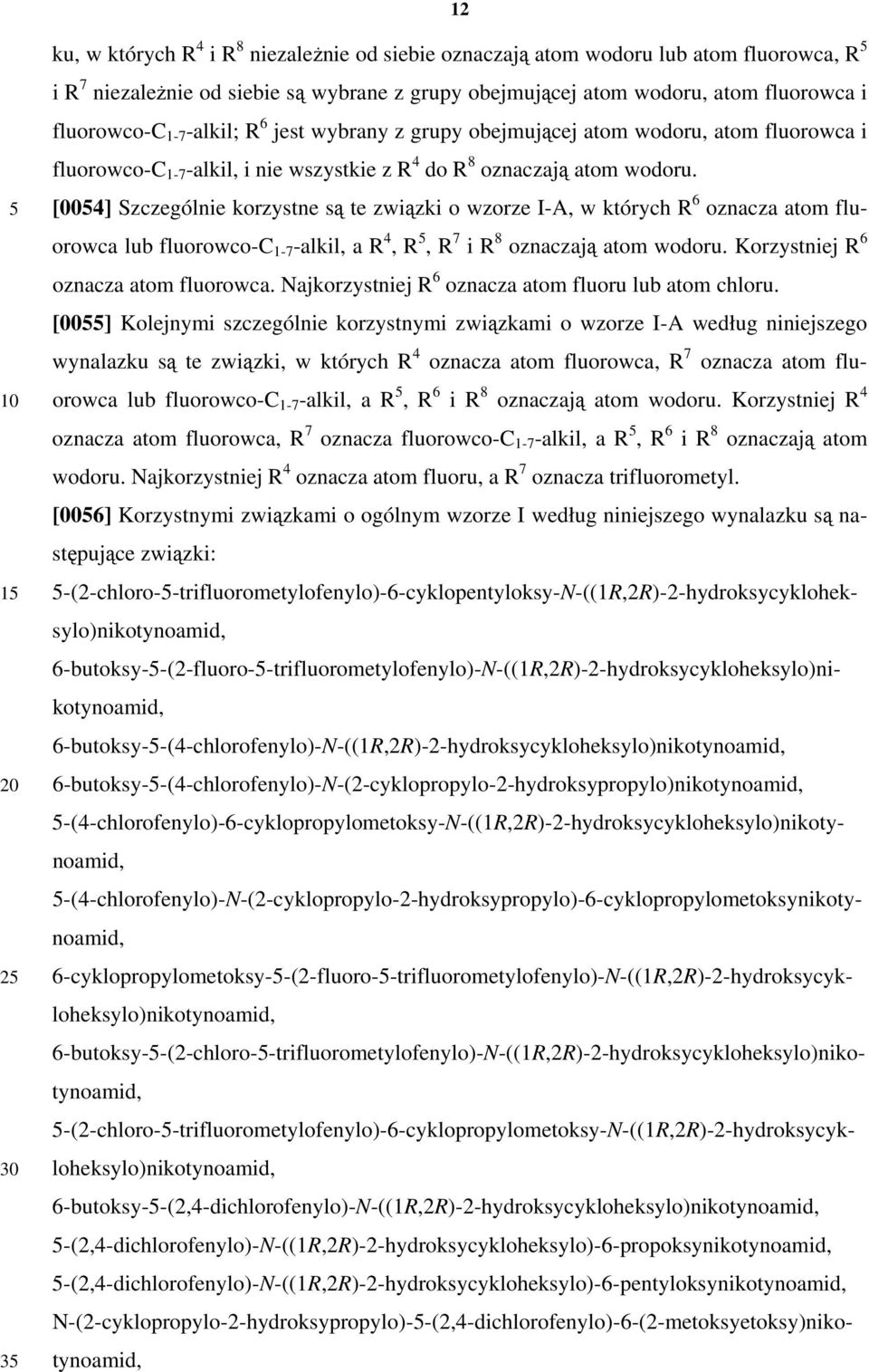 [004] Szczególnie korzystne są te związki o wzorze I-A, w których R 6 oznacza atom fluorowca lub fluorowco-c 1-7 -alkil, a R 4, R, R 7 i R 8 oznaczają atom wodoru.