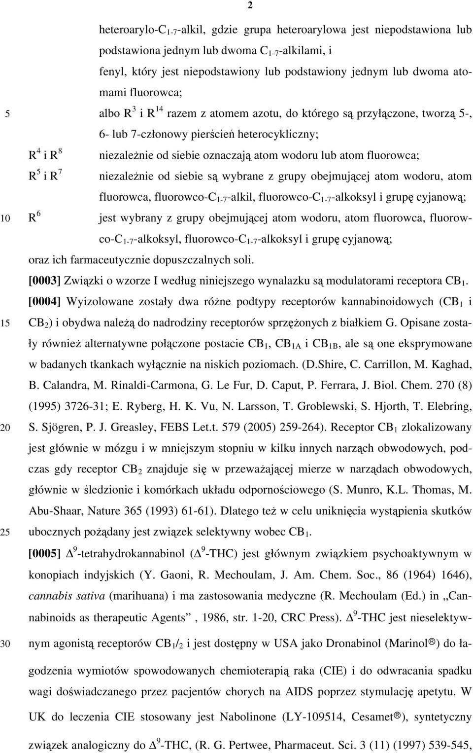 atom fluorowca; R i R 7 niezależnie od siebie są wybrane z grupy obejmującej atom wodoru, atom fluorowca, fluorowco-c 1-7 -alkil, fluorowco-c 1-7 -alkoksyl i grupę cyjanową; R 6 jest wybrany z grupy