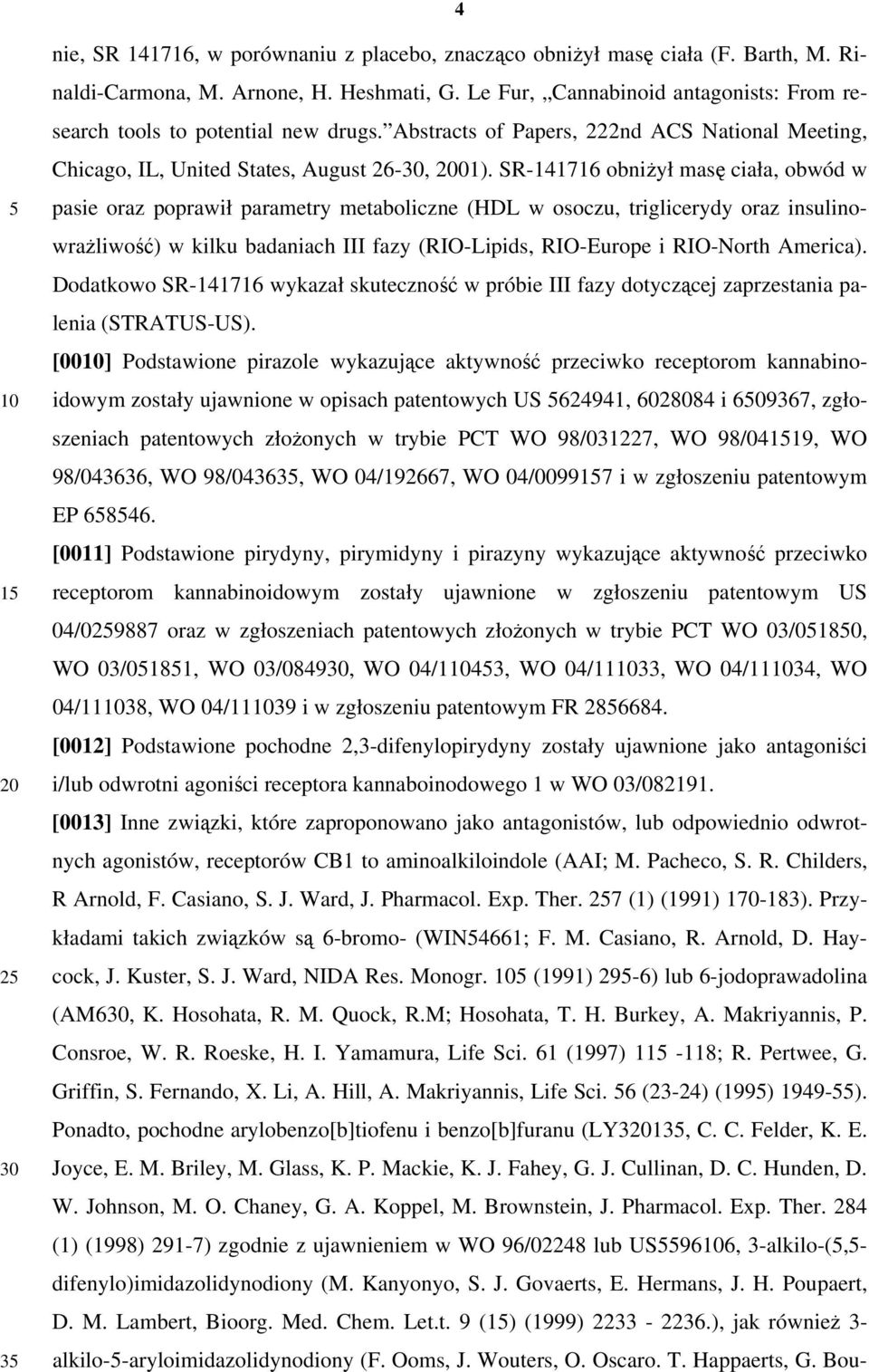 SR-141716 obniżył masę ciała, obwód w pasie oraz poprawił parametry metaboliczne (HDL w osoczu, triglicerydy oraz insulinowrażliwość) w kilku badaniach III fazy (RIO-Lipids, RIO-Europe i RIO-North