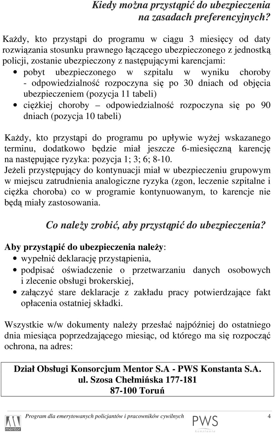 ubezpieczonego w szpitalu w wyniku choroby - odpowiedzialność rozpoczyna się po 30 dniach od objęcia ubezpieczeniem (pozycja 11 tabeli) cięŝkiej choroby odpowiedzialność rozpoczyna się po 90 dniach