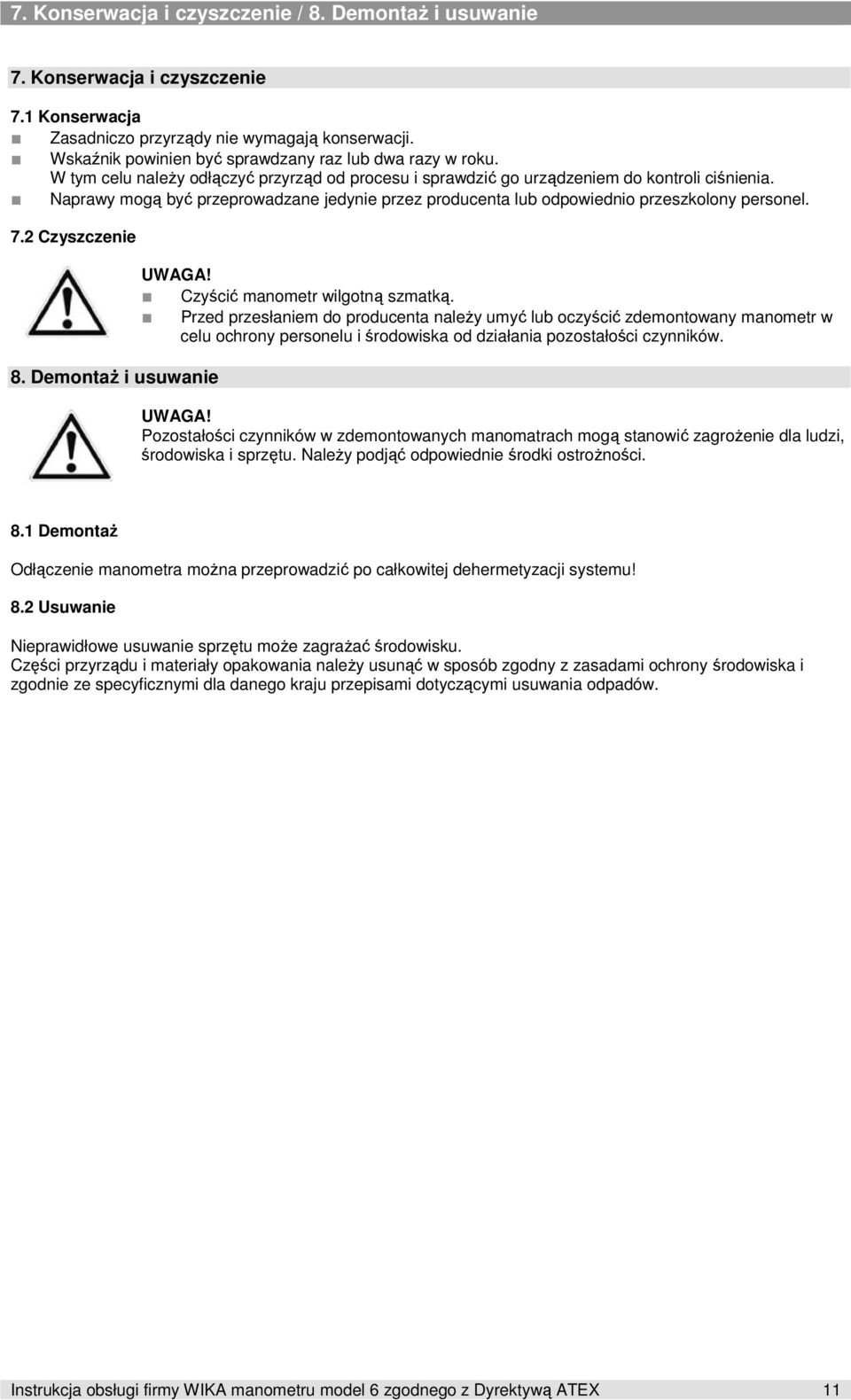 Naprawy mogą być przeprowadzane jedynie przez producenta lub odpowiednio przeszkolony personel. 7.2 Czyszczenie 8. DemontaŜ i usuwanie UWAGA! Czyścić manometr wilgotną szmatką.