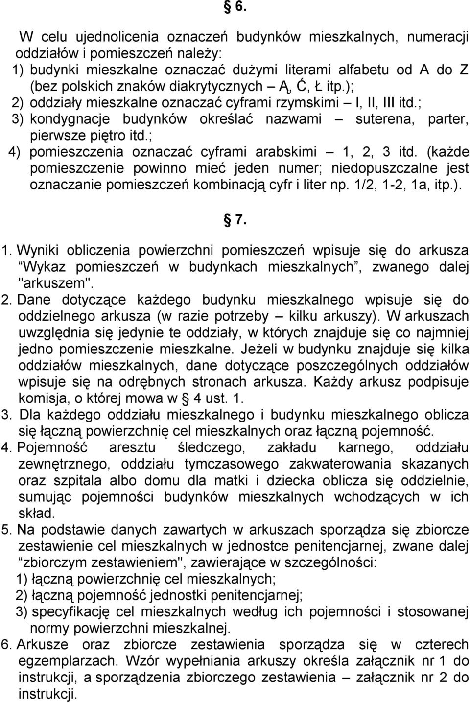 ; 4) pomieszczenia oznaczać cyframi arabskimi 1, 2, 3 itd. (każde pomieszczenie powinno mieć jeden numer; niedopuszczalne jest oznaczanie pomieszczeń kombinacją cyfr i liter np. 1/2, 1-2, 1a, itp.). 7.