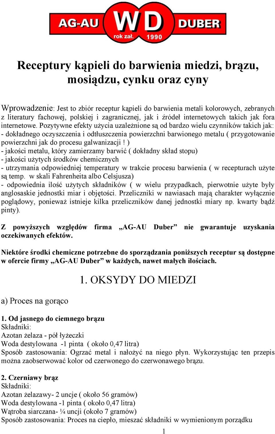 Pozytywne efekty użycia uzależnione są od bardzo wielu czynników takich jak: - dokładnego oczyszczenia i odtłuszczenia powierzchni barwionego metalu ( przygotowanie powierzchni jak do procesu