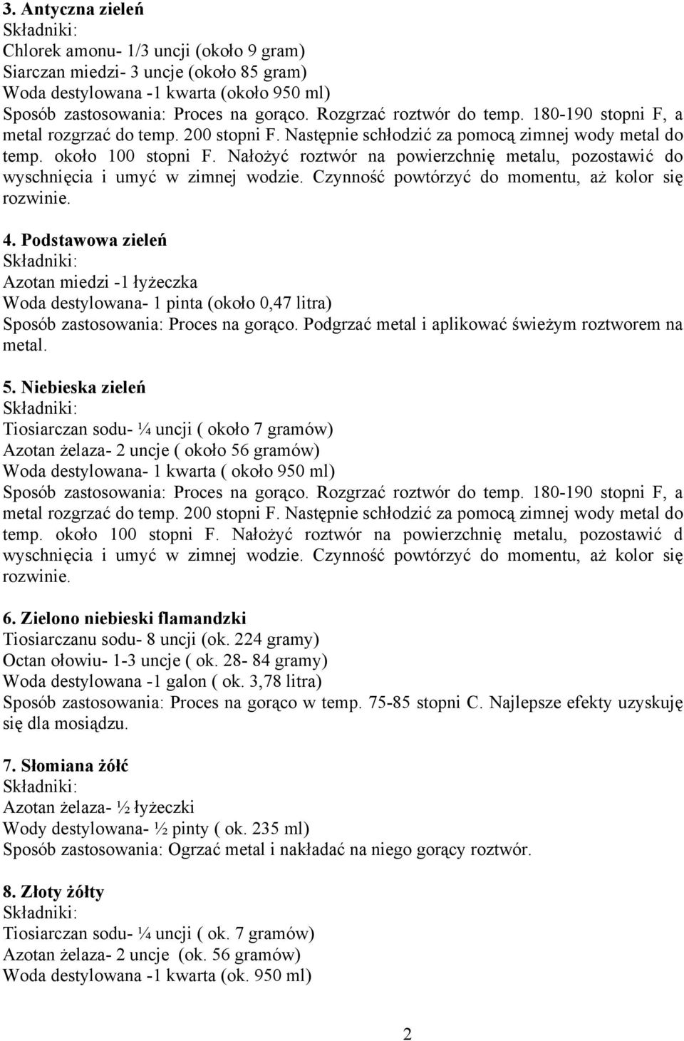 Nałożyć roztwór na powierzchnię metalu, pozostawić do wyschnięcia i umyć w zimnej wodzie. Czynność powtórzyć do momentu, aż kolor się rozwinie. 4.