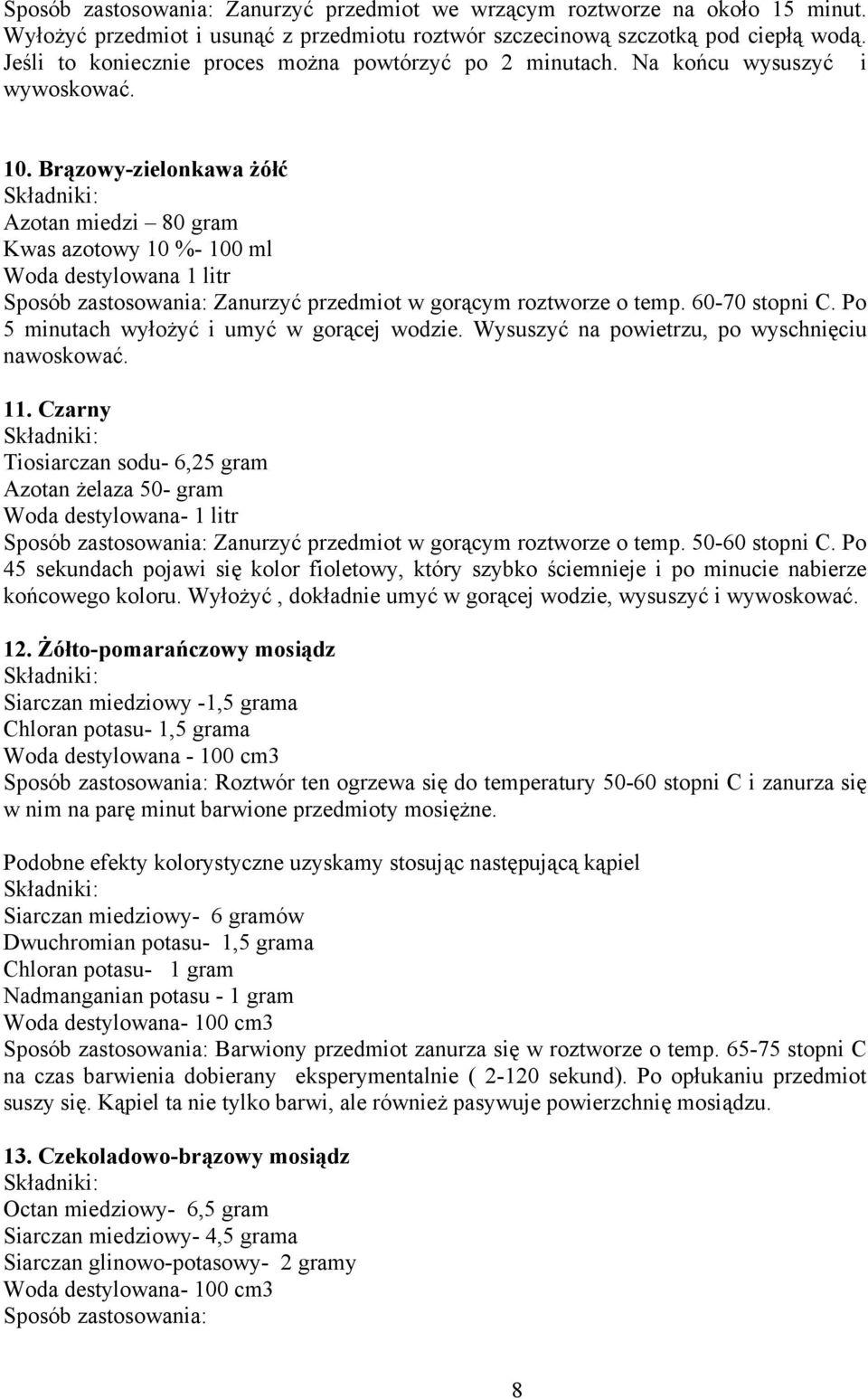 Brązowy-zielonkawa żółć Azotan miedzi 80 gram Kwas azotowy 10 %- 100 ml Woda destylowana 1 litr Sposób zastosowania: Zanurzyć przedmiot w gorącym roztworze o temp. 60-70 stopni C.