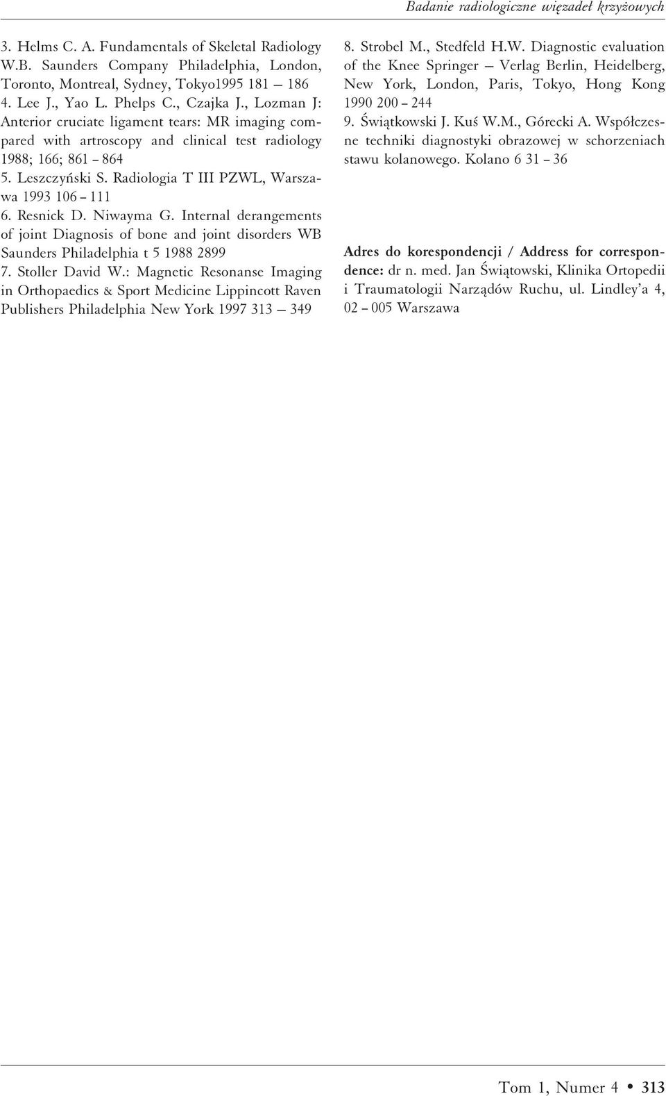 Radiologia T III PZWL, Warszawa 1993 106 111 6. Resnick D. Niwayma G. Internal derangements of joint Diagnosis of bone and joint disorders WB Saunders Philadelphia t 5 1988 2899 7. Stoller David W.