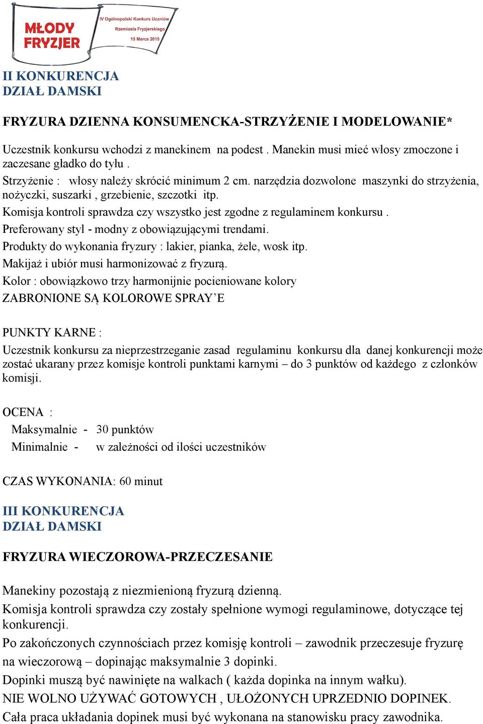 Komisja kontroli sprawdza czy wszystko jest zgodne z regulaminem konkursu. Preferowany styl - modny z obowiązującymi trendami. Produkty do wykonania fryzury : lakier, pianka, żele, wosk itp.