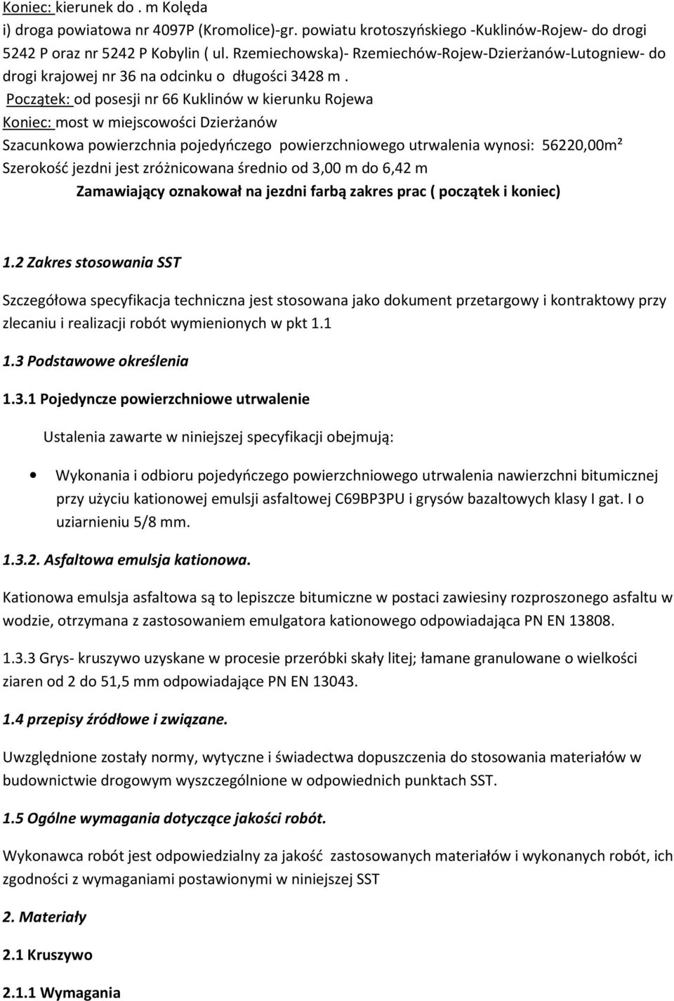 Początek: od posesji nr 66 Kuklinów w kierunku Rojewa Koniec: most w miejscowości Dzierżanów Szacunkowa powierzchnia pojedyńczego powierzchniowego utrwalenia wynosi: 56220,00m² Szerokość jezdni jest