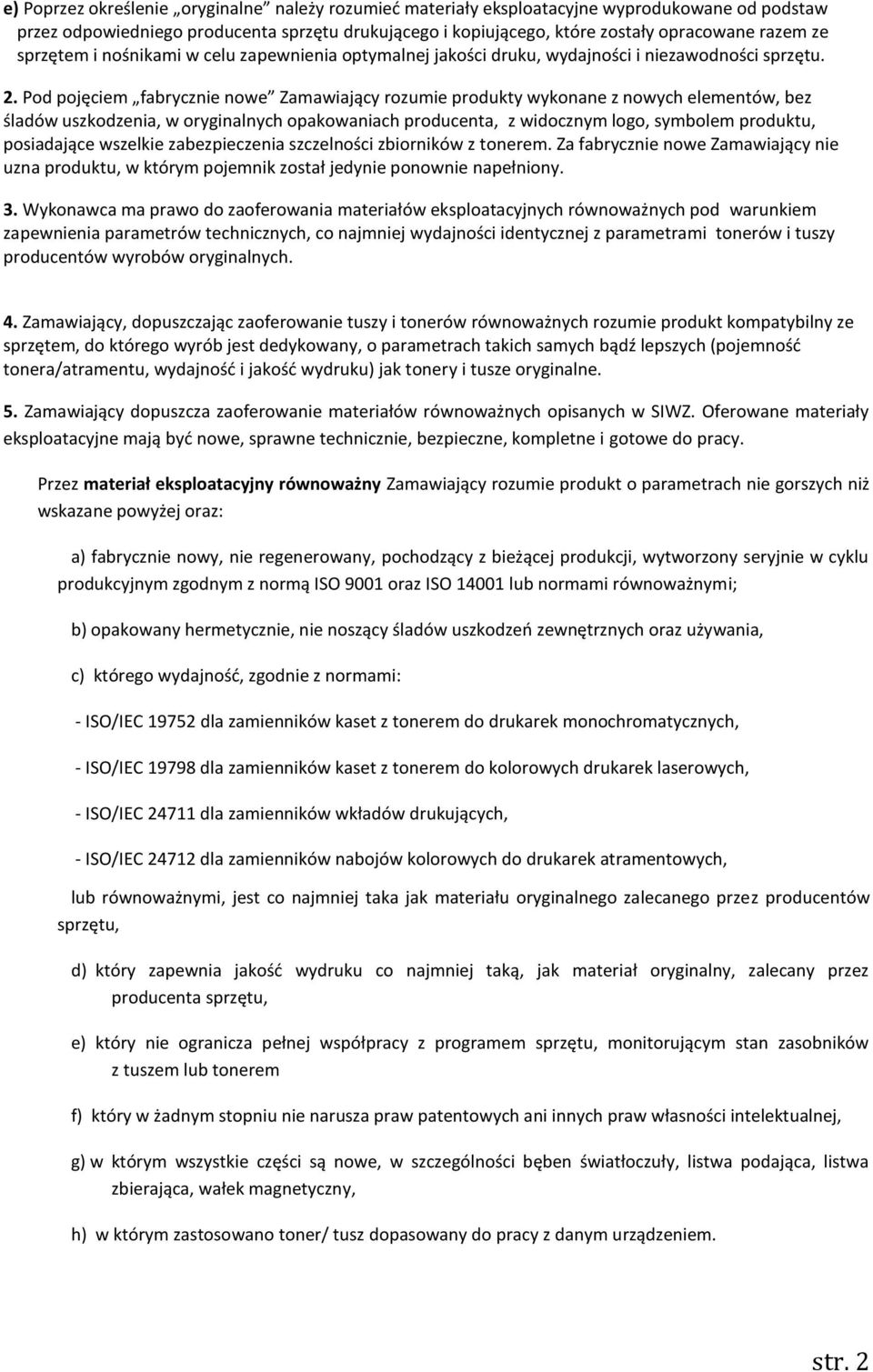 Pod pojęciem fabrycznie nowe Zamawiający rozumie produkty wykonane z nowych elementów, bez śladów uszkodzenia, w oryginalnych opakowaniach producenta, z widocznym logo, symbolem produktu, posiadające