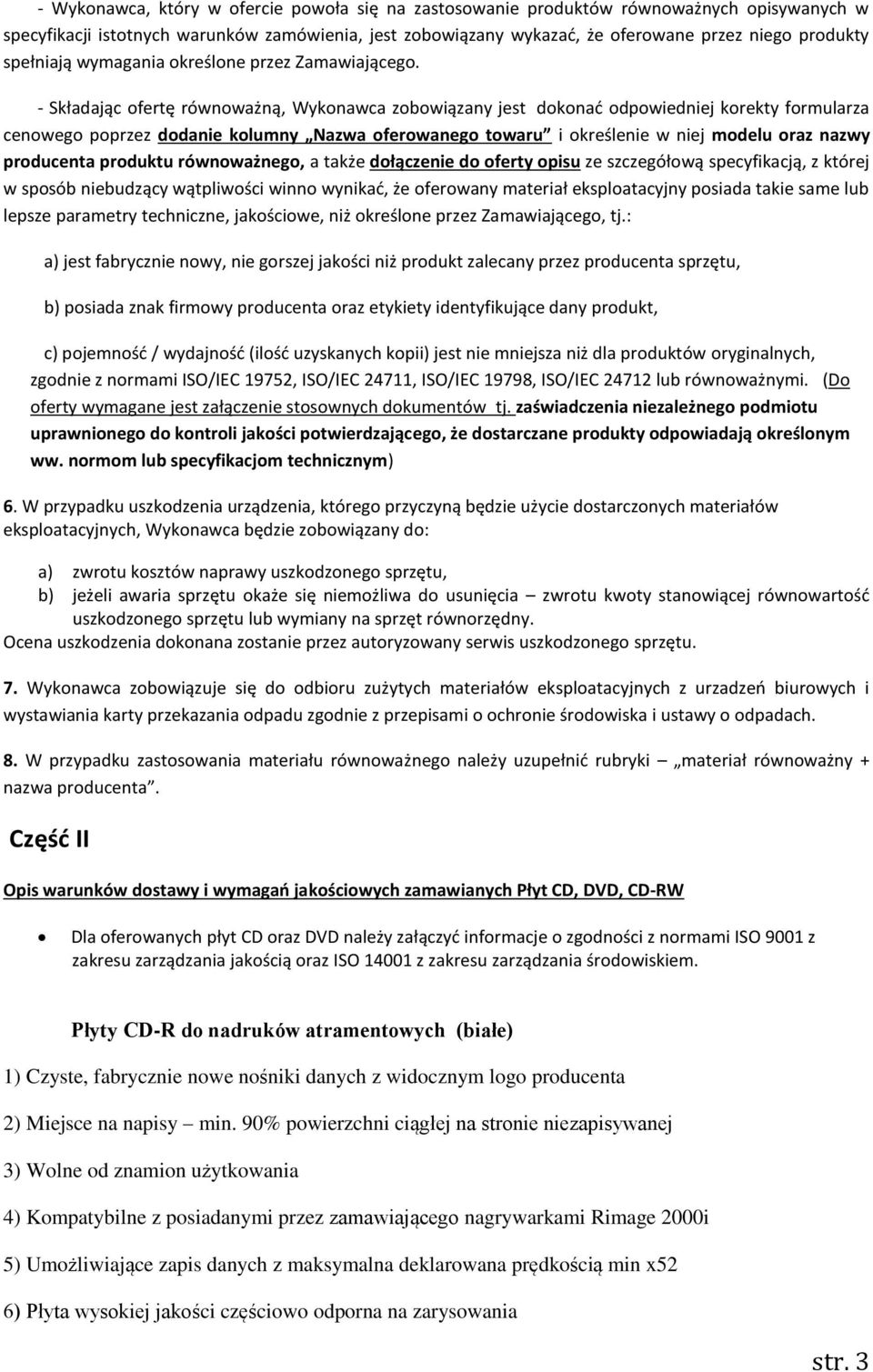 - Składając ofertę równoważną, Wykonawca zobowiązany jest dokonać odpowiedniej korekty formularza cenowego poprzez dodanie kolumny Nazwa oferowanego towaru i określenie w niej modelu oraz nazwy