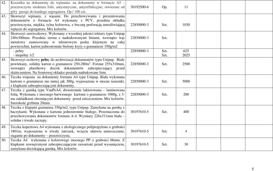 Do przechowywania i prezentowania dokumentów o formacie A4 wykonany z PCV, przednia okładka przeźroczysta, miękka, tylna kolorowa, z boczną perforacją umoŝliwiającą wpięcie do segregatora.