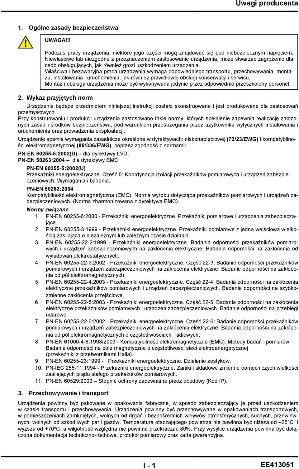 Właściwa i bezawaryjna praca urządzenia wymaga odpowiedniego transportu, przechowywania, montażu, instalowania i uruchomienia, jak również prawidłowej obsługi konserwacji i serwisu.