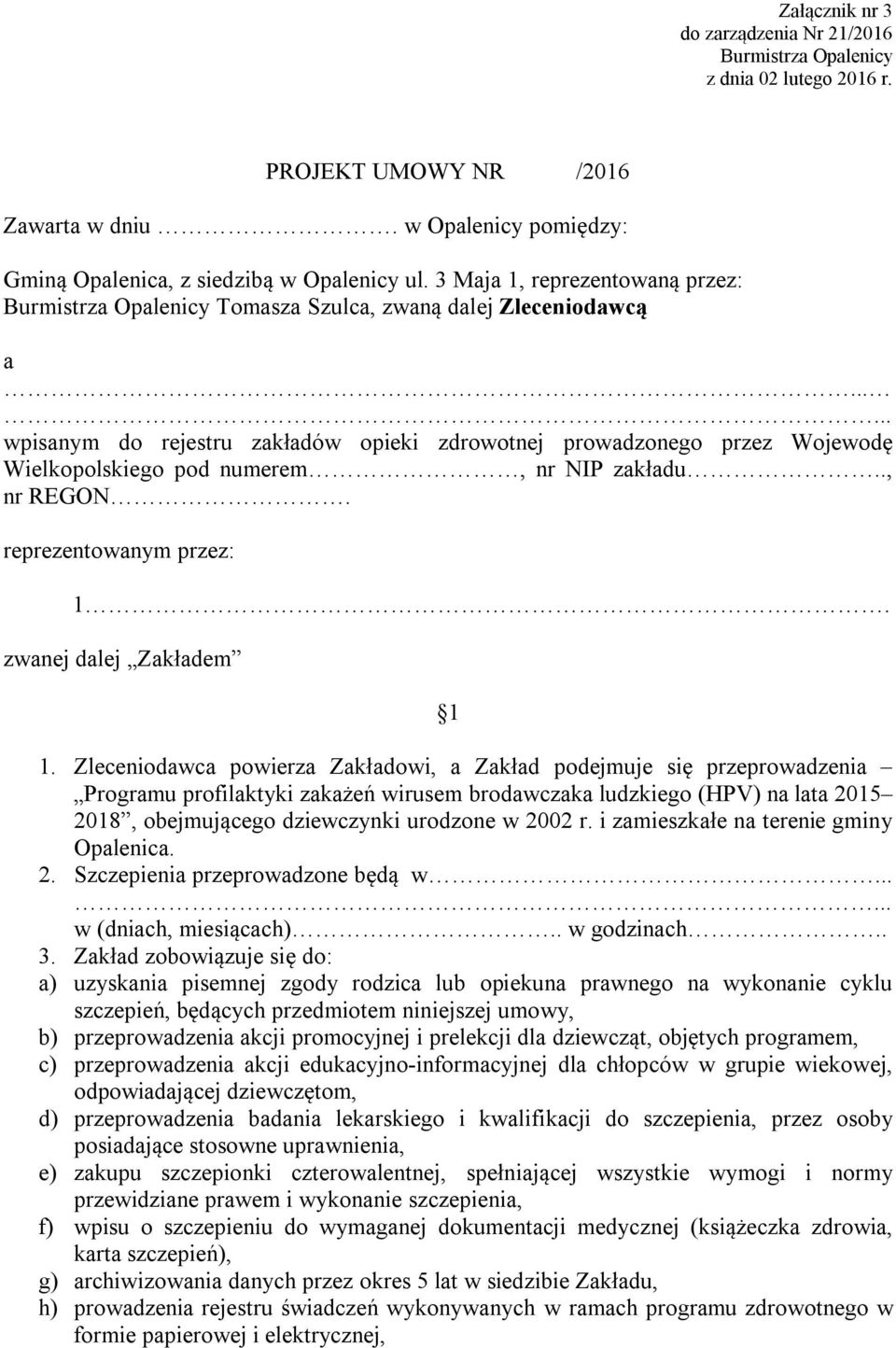 ..... wpisanym do rejestru zakładów opieki zdrowotnej prowadzonego przez Wojewodę Wielkopolskiego pod numerem, nr NIP zakładu.., nr REGON. reprezentowanym przez: 1. zwanej dalej Zakładem 1 1.