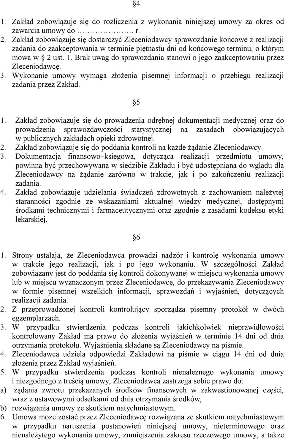 Brak uwag do sprawozdania stanowi o jego zaakceptowaniu przez Zleceniodawcę. 3. Wykonanie umowy wymaga złożenia pisemnej informacji o przebiegu realizacji zadania przez Zakład. 5 1.