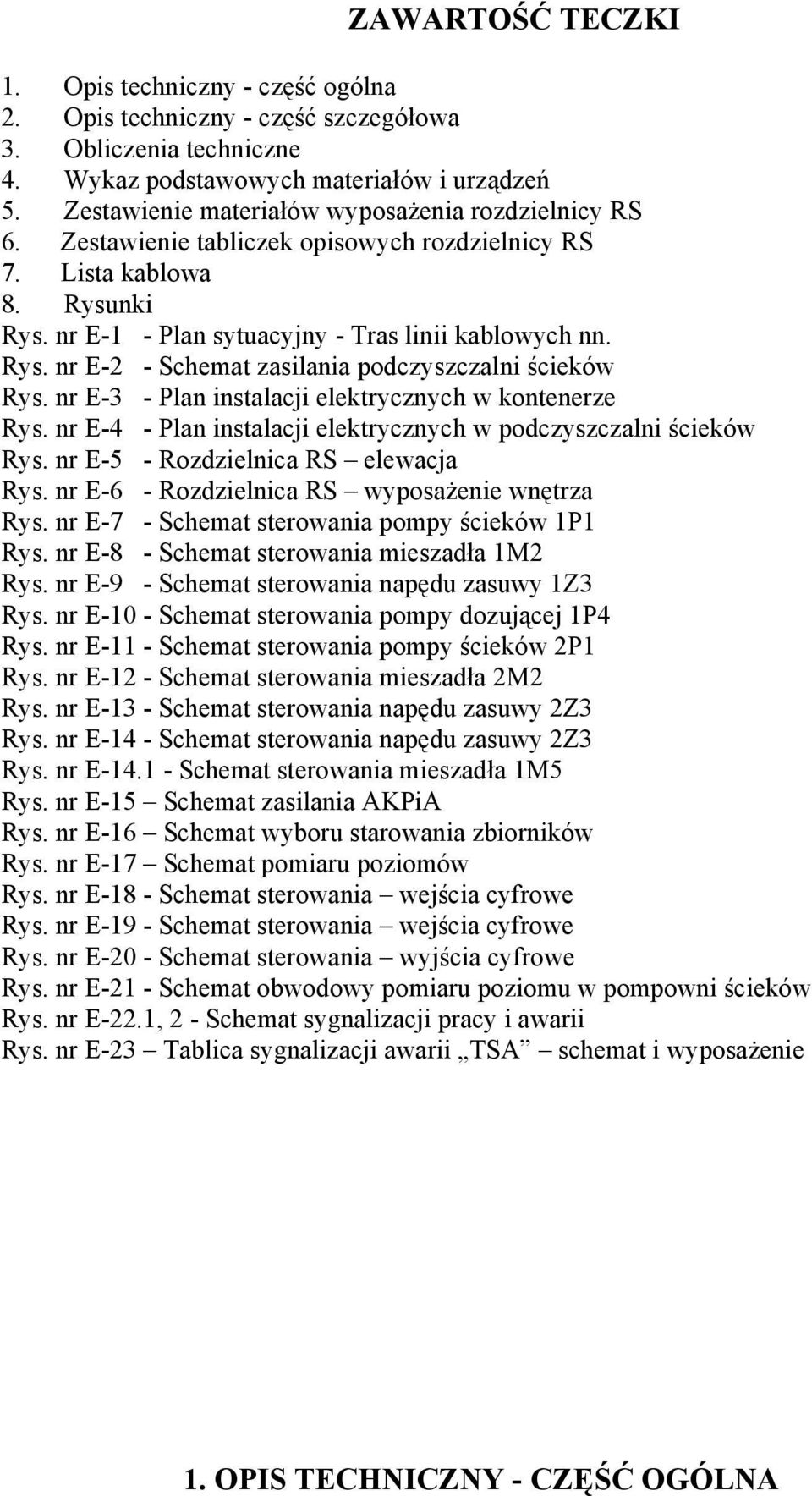 nr E-3 - Plan instalacji elektrycznych w kontenerze Rys. nr E-4 - Plan instalacji elektrycznych w podczyszczalni ścieków Rys. nr E-5 - Rozdzielnica RS elewacja Rys.