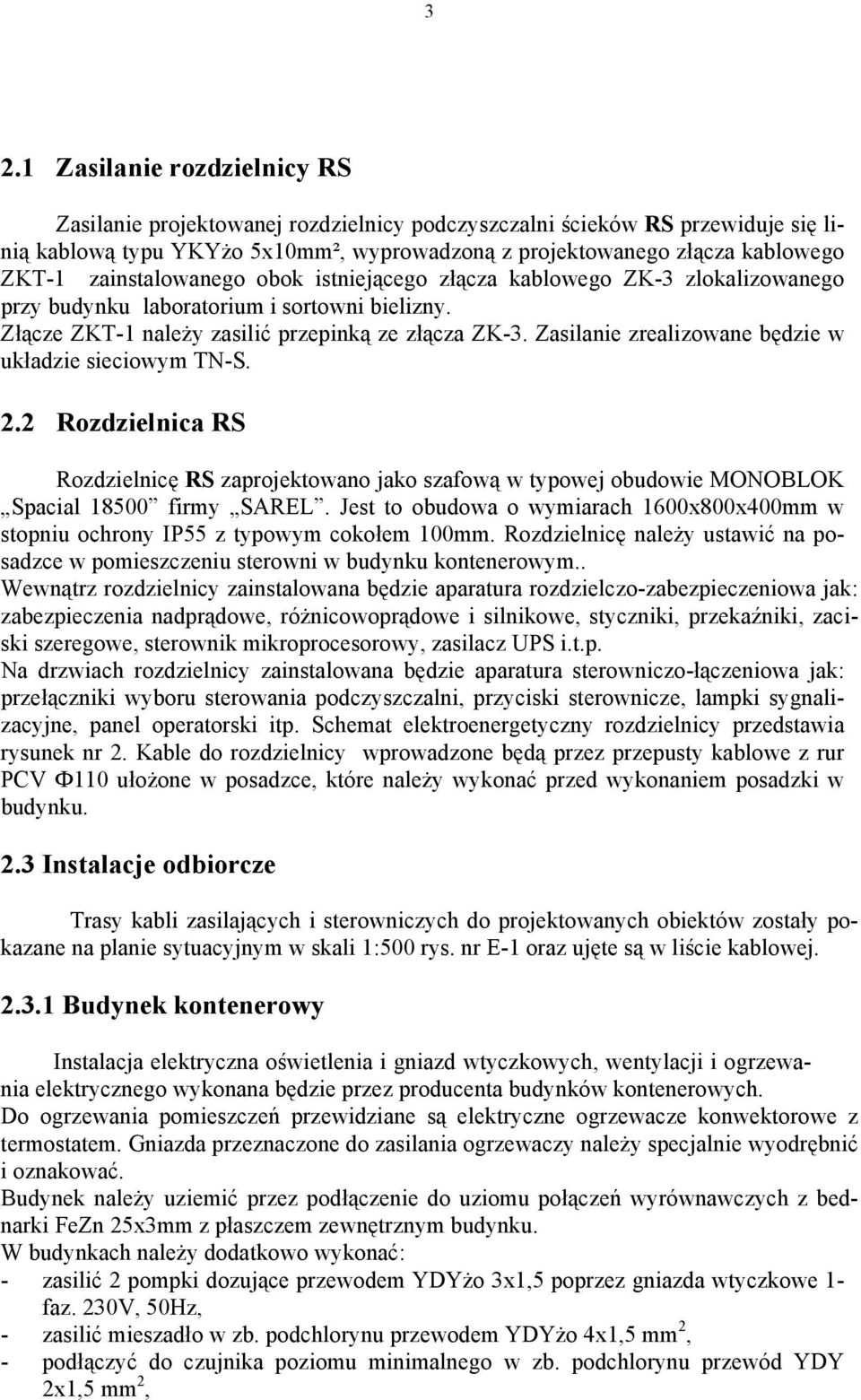 Zasilanie zrealizowane będzie w układzie sieciowym TN-S. 2.2 Rozdzielnica RS Rozdzielnicę RS zaprojektowano jako szafową w typowej obudowie MONOBLOK Spacial 18500 firmy SAREL.