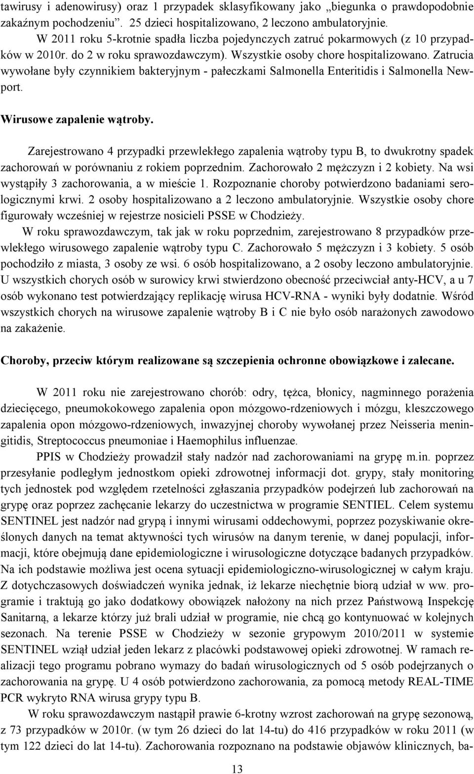 Zatrucia wywołane były czynnikiem bakteryjnym - pałeczkami Salmonella Enteritidis i Salmonella Newport. Wirusowe zapalenie wątroby.