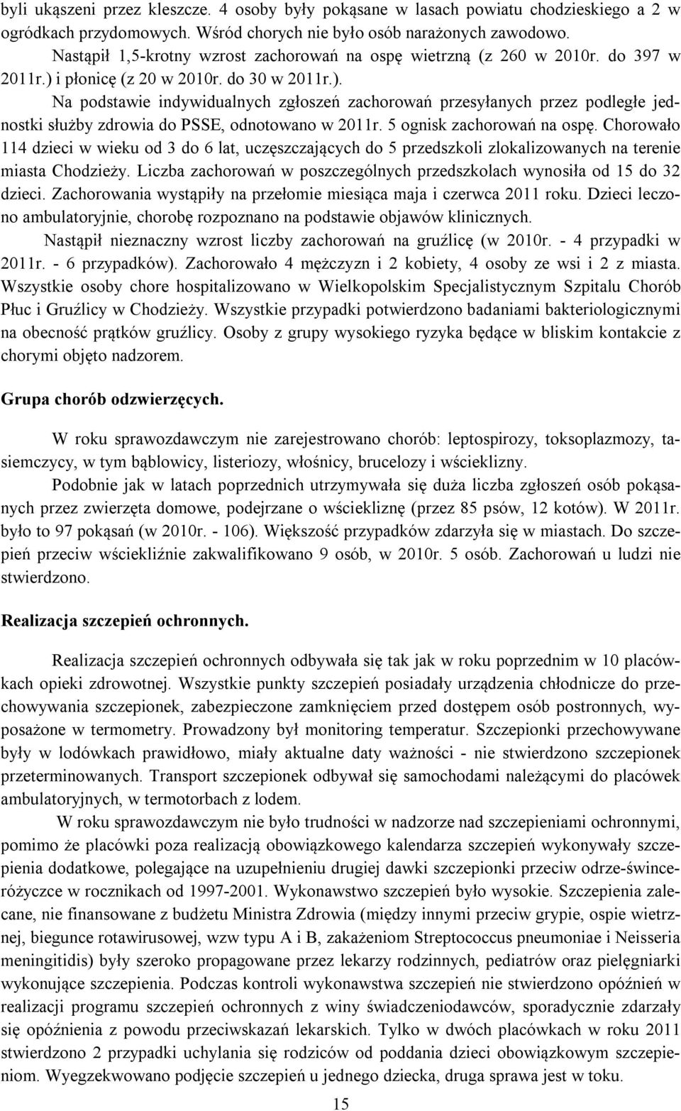 i płonicę (z 20 w 2010r. do 30 w 2011r.). Na podstawie indywidualnych zgłoszeń zachorowań przesyłanych przez podległe jednostki służby zdrowia do PSSE, odnotowano w 2011r. 5 ognisk zachorowań na ospę.