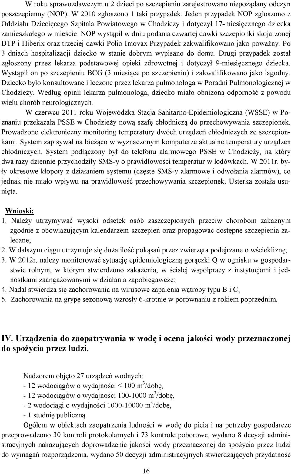 NOP wystąpił w dniu podania czwartej dawki szczepionki skojarzonej DTP i Hiberix oraz trzeciej dawki Polio Imovax Przypadek zakwalifikowano jako poważny.