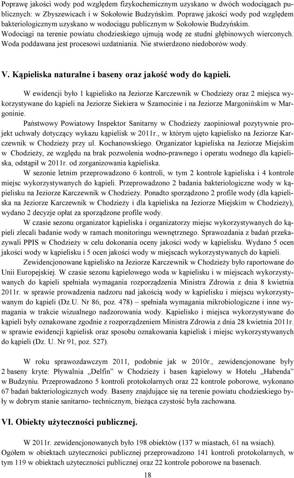 Woda poddawana jest procesowi uzdatniania. Nie stwierdzono niedoborów wody. V. Kąpieliska naturalne i baseny oraz jakość wody do kąpieli.