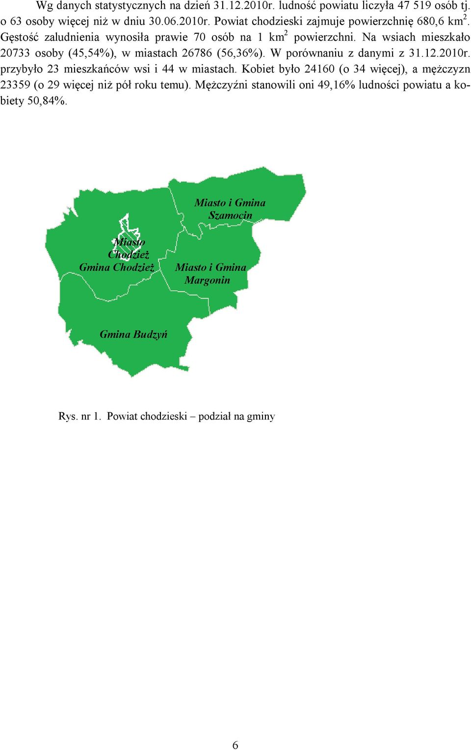 przybyło 23 mieszkańców wsi i 44 w miastach. Kobiet było 24160 (o 34 więcej), a mężczyzn 23359 (o 29 więcej niż pół roku temu).