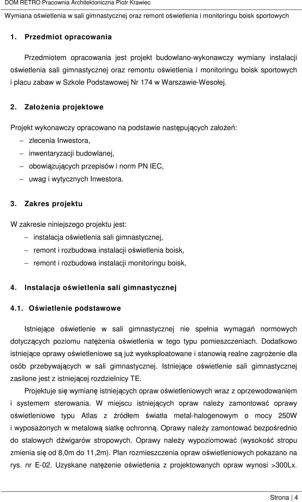 ZałoŜenia projektowe Projekt wykonawczy opracowano na podstawie następujących załoŝeń: zlecenia Inwestora, inwentaryzacji budowlanej, obowiązujących przepisów i norm PN IEC, uwag i wytycznych