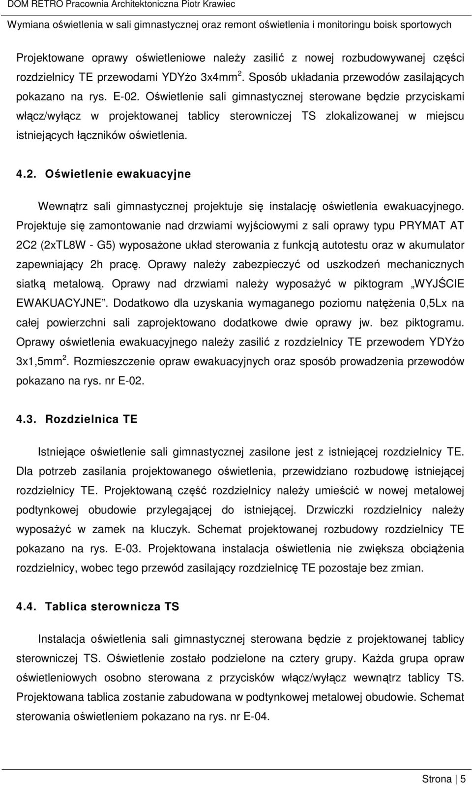 Oświetlenie ewakuacyjne Wewnątrz sali gimnastycznej projektuje się instalację oświetlenia ewakuacyjnego.