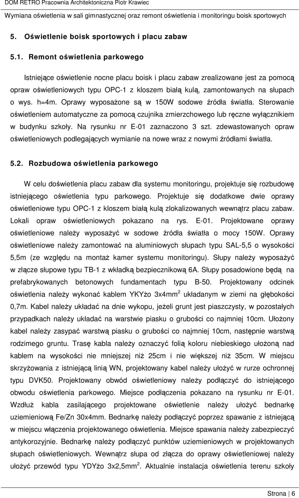 h=4m. Oprawy wyposaŝone są w 150W sodowe źródła światła. Sterowanie oświetleniem automatyczne za pomocą czujnika zmierzchowego lub ręczne wyłącznikiem w budynku szkoły.