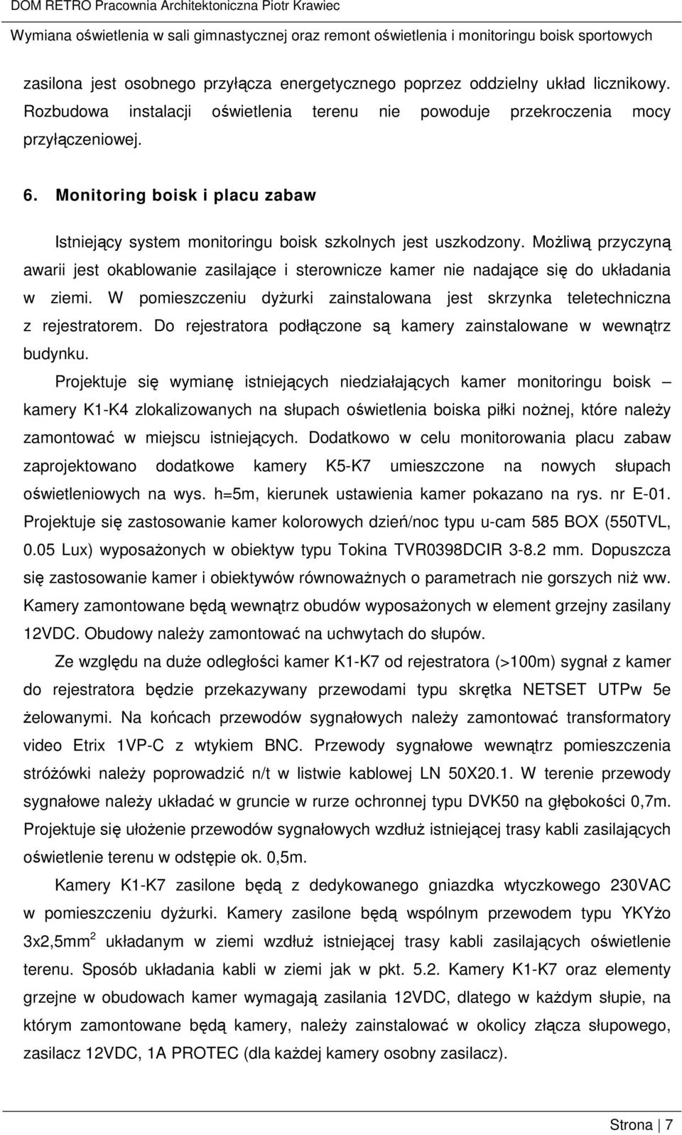 MoŜliwą przyczyną awarii jest okablowanie zasilające i sterownicze kamer nie nadające się do układania w ziemi. W pomieszczeniu dyŝurki zainstalowana jest skrzynka teletechniczna z rejestratorem.