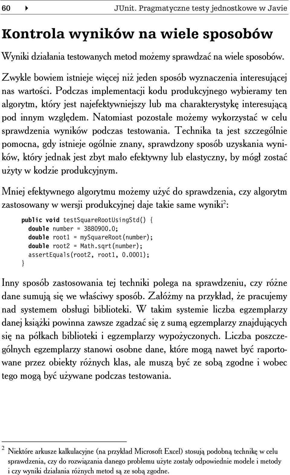 Podczas implementacji kodu produkcyjnego wybieramy ten algorytm, który jest najefektywniejszy lub ma charakterystykę interesującą pod innym względem.