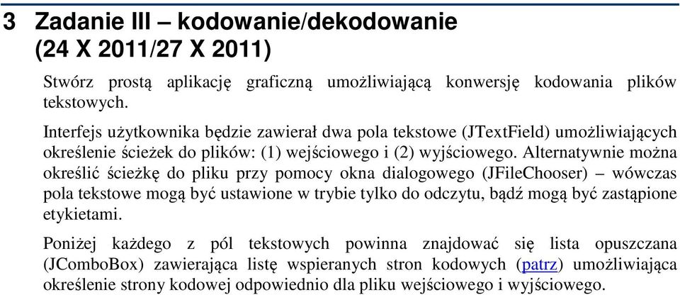 Alternatywnie można określić ścieżkę do pliku przy pomocy okna dialogowego (JFileChooser) wówczas pola tekstowe mogą być ustawione w trybie tylko do odczytu, bądź mogą być