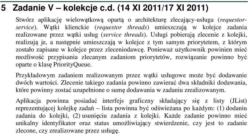 Usługi pobierają zlecenie z kolejki, realizują je, a następnie umieszczają w kolejce z tym samym priorytetem, z którym zostało zapisane w kolejce przez zleceniodawcę.