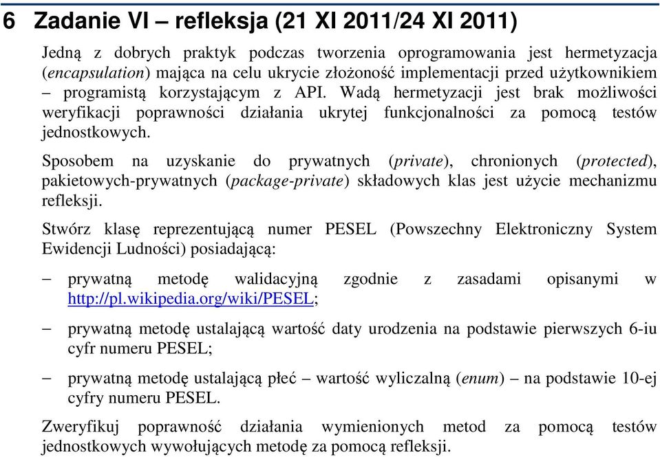 Sposobem na uzyskanie do prywatnych (private), chronionych (protected), pakietowych-prywatnych (package-private) składowych klas jest użycie mechanizmu refleksji.