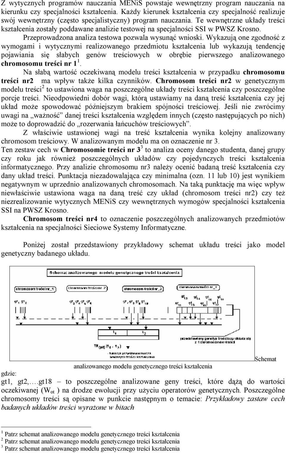 Te wewnętrzne układy treści kształcenia zostały poddawane analizie testowej na specjalności SSI w PWSZ Krosno. Przeprowadzona analiza testowa pozwala wysunąć wnioski.