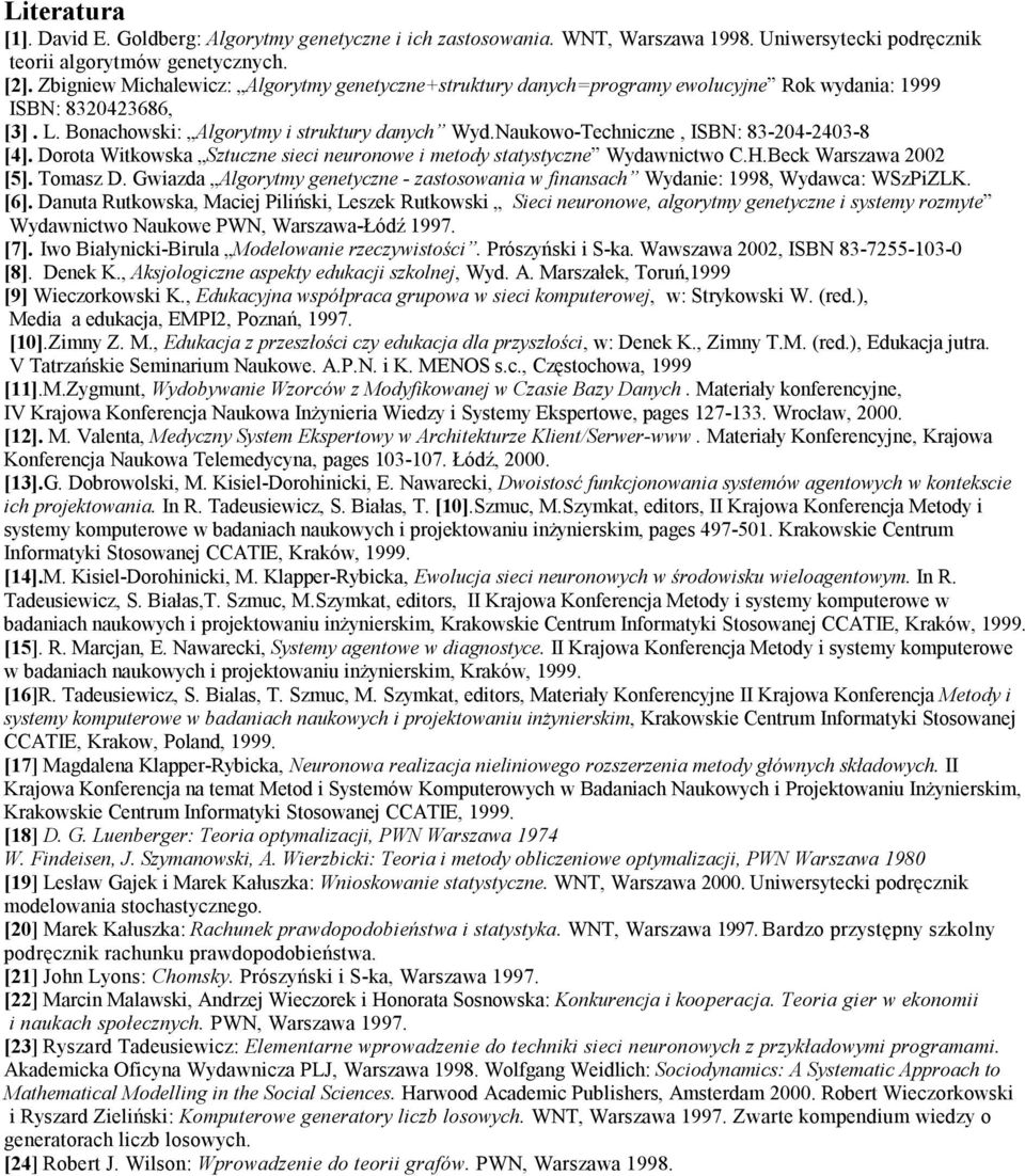 Naukowo-Techniczne, ISBN: 83-204-2403-8 [4]. Dorota Witkowska Sztuczne sieci neuronowe i metody statystyczne Wydawnictwo C.H.Beck Warszawa 2002 [5]. Tomasz D.