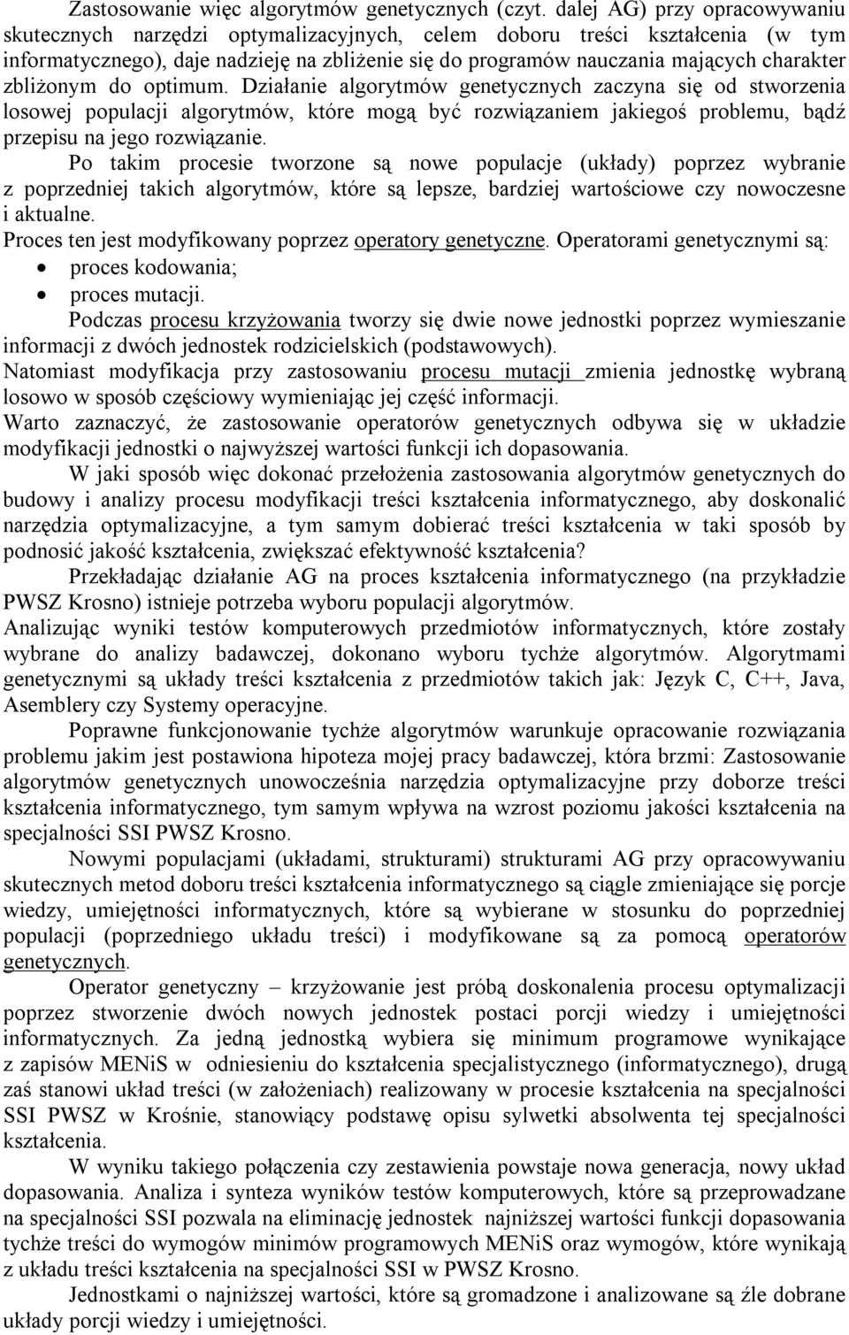 zbliżonym do optimum. Działanie algorytmów genetycznych zaczyna się od stworzenia losowej populacji algorytmów, które mogą być rozwiązaniem jakiegoś problemu, bądź przepisu na jego rozwiązanie.