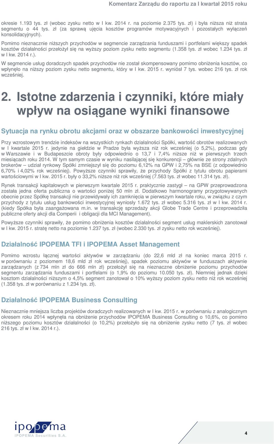 Pomimo nieznacznie niższych przychodów w segmencie zarządzania funduszami i portfelami większy spadek kosztów działalności przełożył się na wyższy poziom zysku netto segmentu (1.358 tys. zł wobec 1.