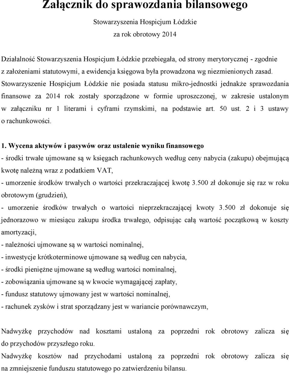 Stowarzyszenie Hospicjum Łódzkie nie posiada statusu mikro-jednostki jednakże sprawozdania finansowe za 2014 rok zostały sporządzone w formie uproszczonej, w zakresie ustalonym w załączniku nr 1